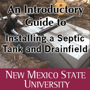 An Introductory Guide to Installing a Septic Tank and Drainfield:New Mexico State University, Media Productions